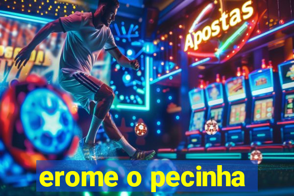 erome o pecinha